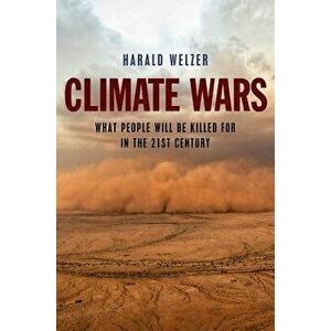 Climate Wars: What People Will Be Killed for in the 21st Century, Paperback - Harald Welzer imagine