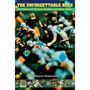 The Unforgettable Buzz: The History of Electric Football and Tudor Games, Paperback - Earl Shores imagine