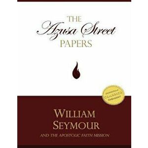 The Azusa Street Papers: The Apostolic Faith Mission Newsletter, 1906-1908, Paperback - William Seymour imagine