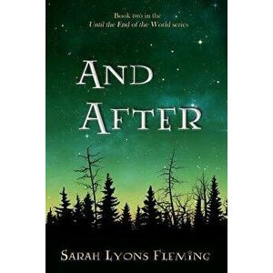 And After: Until the End of the World, Book 2, Paperback - Sarah Lyons Fleming imagine