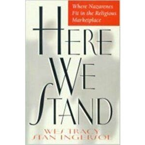 Here We Stand: Where Nazarenes Fit in the Religious Marketplace, Paperback - Stan Ingersol imagine