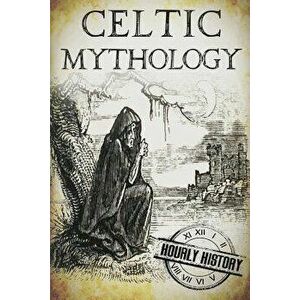 Celtic Mythology: A Concise Guide to the Gods, Sagas and Beliefs, Paperback - Hourly History imagine