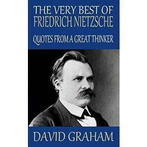 The Very Best of Friedrich Nietzsche: Quotes from a Great Thinker, Paperback - David Graham imagine