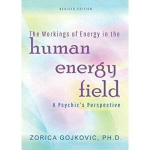 The Workings of Energy in the Human Energy Field: A Psychic's Perspective, Paperback - Zorica Gojkovic Phd imagine