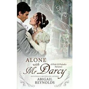 Alone with Mr. Darcy: A Pride & Prejudice Variation, Paperback - Abigail Reynolds imagine