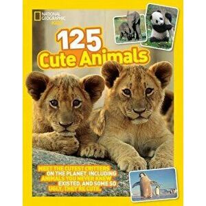 125 Cute Animals: Meet the Cutest Critters on the Planet, Including Animals You Never Knew Existed, and Some So Ugly They're Cute, Paperback - Nationa imagine