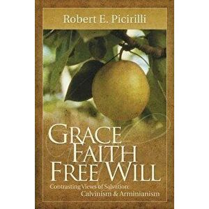Grace, Faith, Free Will, Paperback - Robert E. Picirilli imagine