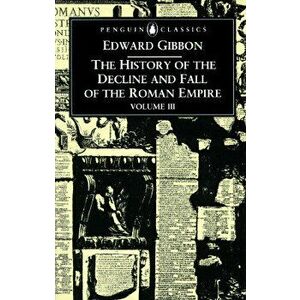 The History of the Decline and Fall of the Roman Empire: Volume 3, Paperback - Edward Gibbon imagine
