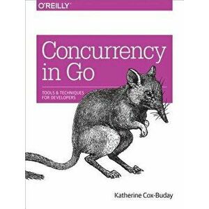Concurrency in Go: Tools and Techniques for Developers, Paperback - Katherine Cox-Buday imagine