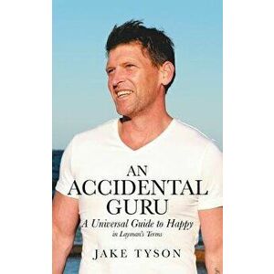 An Accidental Guru: A Universal Guide to Happy in Layman's Terms, Paperback - Jake Tyson imagine