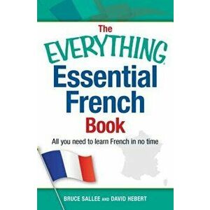 The Everything Essential French Book: All You Need to Learn French in No Time, Paperback - Bruce Sallee imagine