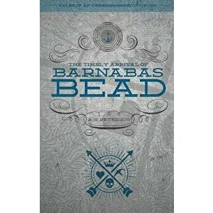 The Timely Arrival of Barnabas Bead, Paperback - A. S. Peterson imagine