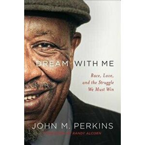 Dream with Me: Race, Love, and the Struggle We Must Win, Paperback - John M. Perkins imagine