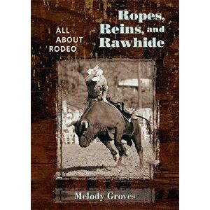 Ropes, Reins, and Rawhide: All about Rodeo, Hardcover - Melody Groves imagine