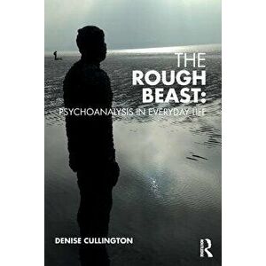 The Rough Beast: Psychoanalysis in Everyday Life, Paperback - Denise Cullington imagine
