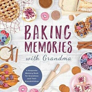 Baking Memories with Grandma: A Keepsake Memory Book for Grandmas and Grandchildren, Paperback - P. H. Austin imagine