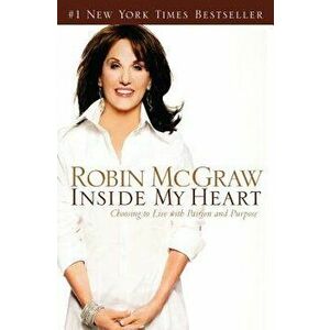 Inside My Heart: Choosing to Live with Passion and Purpose, Paperback - Robin McGraw imagine