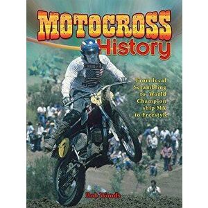 Motocross History: From Local Scrambling to World Championship MX to Freestyle, Paperback - Bob Woods imagine