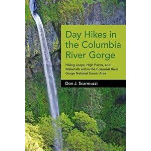 Day Hikes in the Columbia River Gorge: Hiking Loops, High Points, and Waterfalls Within the Columbia River Gorge National Scenic Area, Paperback - Don imagine