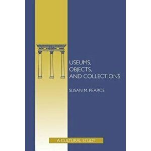 Museums Objects Collec Pa, Paperback - Susan Pearce imagine