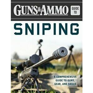 Guns & Ammo Guide to Sniping: A Comprehensive Guide to Guns, Gear, and Skills, Paperback - Editors of Guns & Ammo imagine