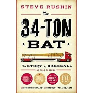 The 34-Ton Bat: The Story of Baseball as Told Through Bobbleheads, Cracker Jacks, Jockstraps, Eye Black, and 375 Other Strange and Unf, Hardcover - St imagine