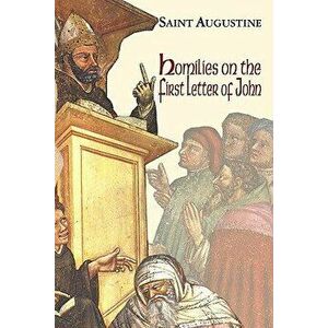 Homilies on the First Epistle of John, Paperback - Saint Augustine of Hippo imagine