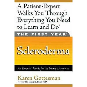 The First Year: Scleroderma: An Essential Guide for the Newly Diagnosed, Paperback - Karen Gottesman imagine