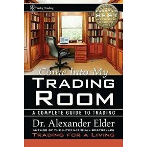 Come Into My Trading Room: A Complete Guide to Trading, Hardcover - Alexander Elder imagine