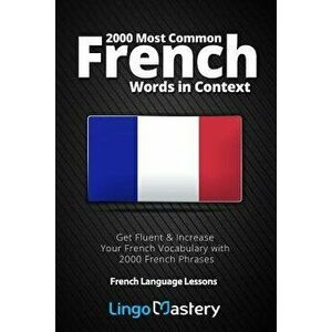2000 Most Common French Words in Context: Get Fluent & Increase Your French Vocabulary with 2000 French Phrases, Paperback - Lingo Mastery imagine