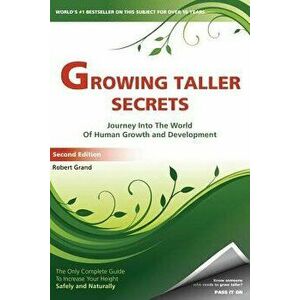 Growing Taller Secrets: Journey Into the World of Human Growth and Development, or How to Grow Taller Naturally and Safely. Second Edition, Paperback imagine