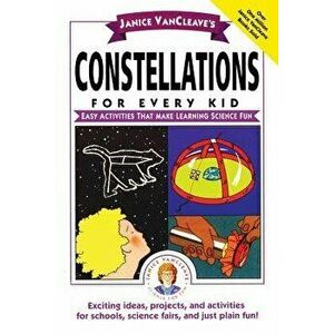 Janice Vancleave's Constellations for Every Kid: Easy Activities That Make Learning Science Fun, Paperback - Janice VanCleave imagine