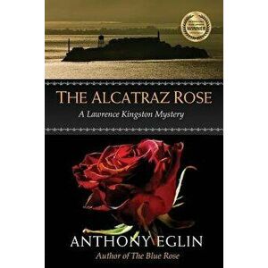 The Alcatraz Rose: A Lawrence Kingston Mystery, Paperback - Anthony Eglin imagine
