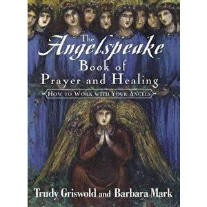 The Angelspeake Book of Prayer and Healing, Paperback - Trudy Griswold imagine