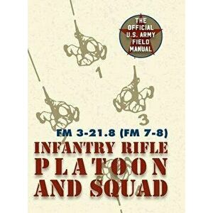 Field Manual FM 3-21.8 (FM 7-8) the Infantry Rifle Platoon and Squad March 2007, Hardcover - United States Government Us Army imagine