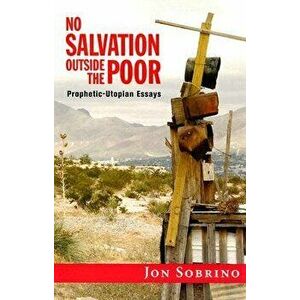 No Salvation Outside the Poor: Prophetic-Utopian Essays, Paperback - Jon Sobrino imagine
