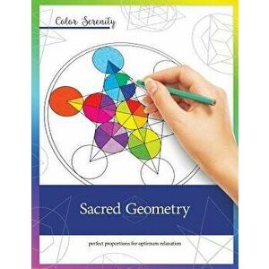 Color Serenity: Sacred Geometry: A Grown-Up Coloring Book Featuring Natural Proportions for Optimum Relaxation, Paperback - Mike Roy imagine