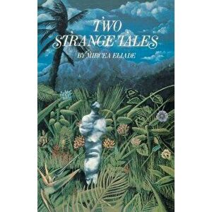 Two Strange Tales, Paperback - Mircea Eliade imagine