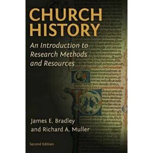Church History: An Introduction to Research Methods and Resources, Paperback - James E. Bradley imagine