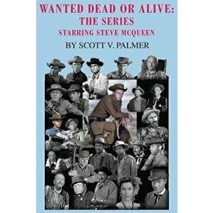 Wanted Dead or Alive: The Series: Starring Steve McQueen, Hardcover - Scott V. Palmer imagine