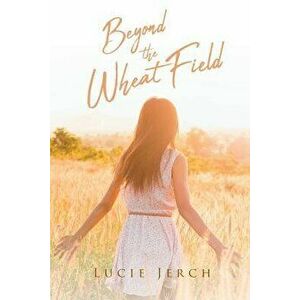 Beyond the Wheat Field, Paperback - Lucie Jerch imagine