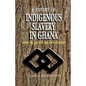 History of Indigenous Slavery In, a (P), Paperback - Akosua Adoma Perbi imagine