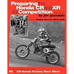 Preparing the Honda Cr and Xr for Competition: Includes Training Tips from Marty Smith, and and a Detailed Look at the Cr and Rc Honda Factory Race Bi imagine