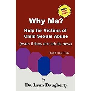 Why Me? Help for Victims of Child Sexual Abuse (Even If They Are Adults Now), Fourth Edition, Paperback - Lynn Daugherty imagine