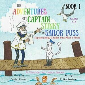The Adventures of Captain Stinky and Sailor Puss: Captain Stinky & Sailor Puss Meet a Pirate, Paperback - Colin John Fisher imagine