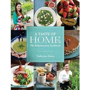 A Taste of Home: The Ballyknocken Cookbook, Hardcover - Catherine Fulvio imagine