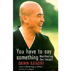 You Have to Say Something: Manifesting Zen Insight, Paperback - Dainin Katagiri imagine