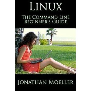 The Linux Command Line Beginner's Guide, Paperback - Jonathan Moeller imagine