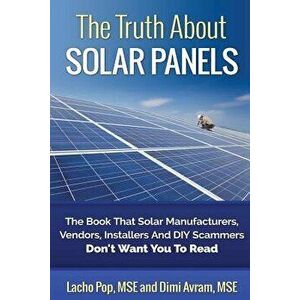 The Truth about Solar Panels: The Book That Solar Manufacturers, Vendors, Installers and DIY Scammers Don't Want You to Read, Paperback - DIMI Avram M imagine