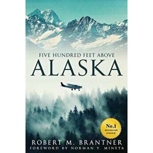 Five Hundred Feet Above Alaska, Paperback - Robert M. Brantner imagine